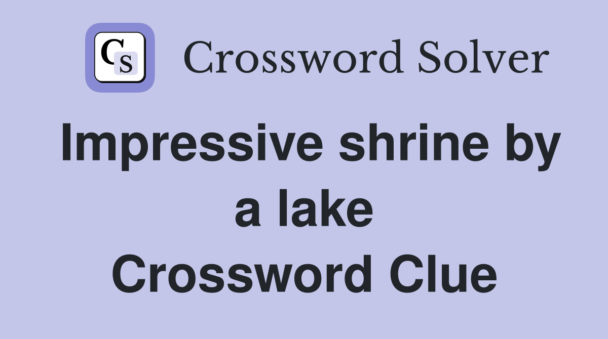 Impressive shrine by a lake Crossword Clue