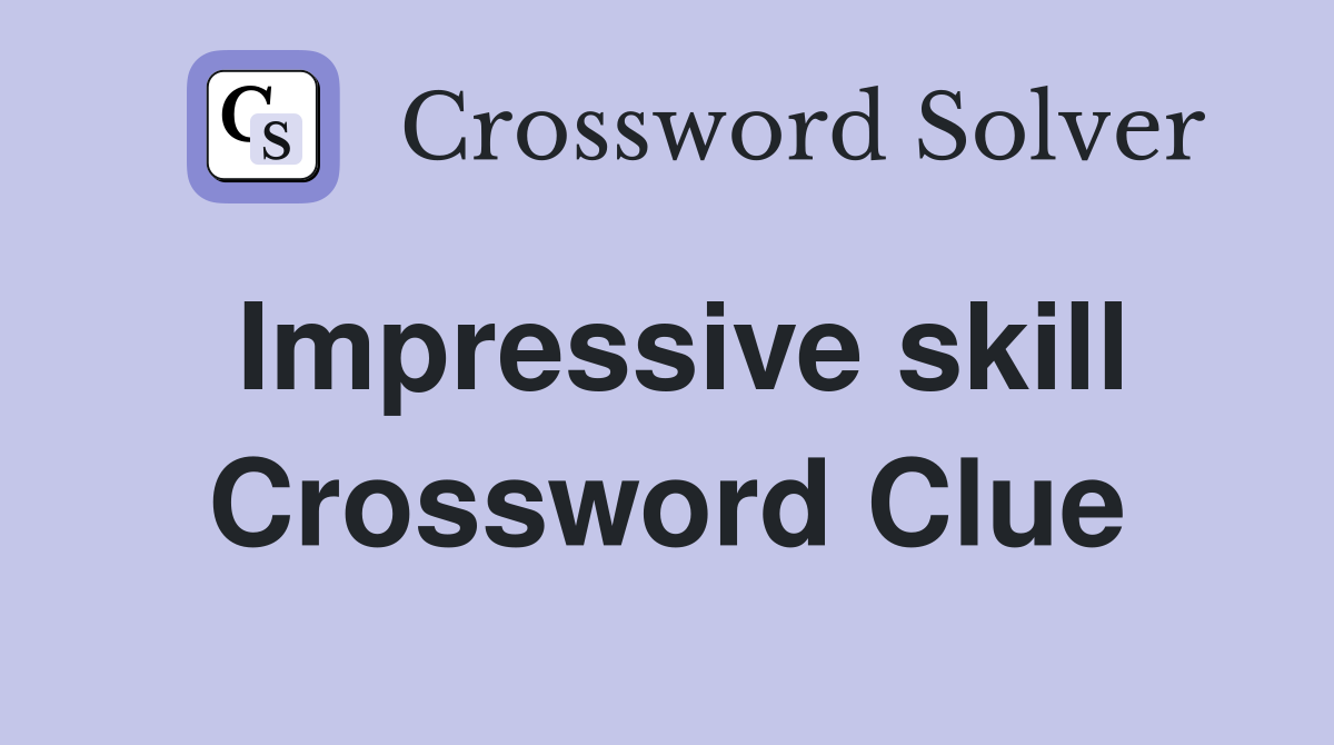 Impressive skill Crossword Clue