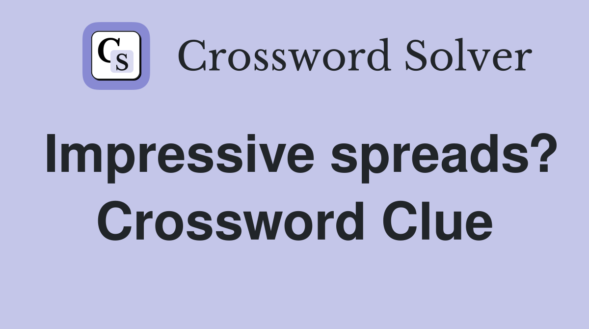 Impressive spreads? Crossword Clue