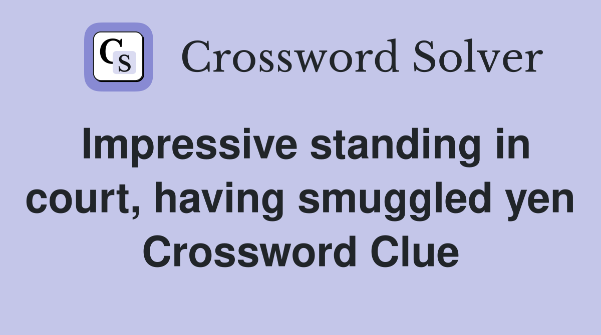 Impressive standing in court, having smuggled yen Crossword Clue