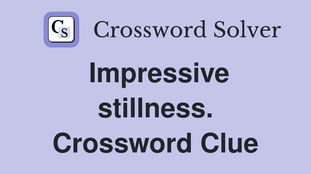 Impressive stillness. Crossword Clue