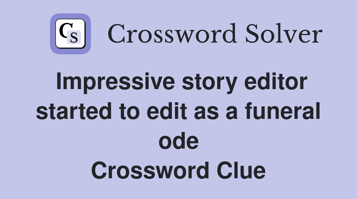 Impressive story editor started to edit as a funeral ode Crossword Clue