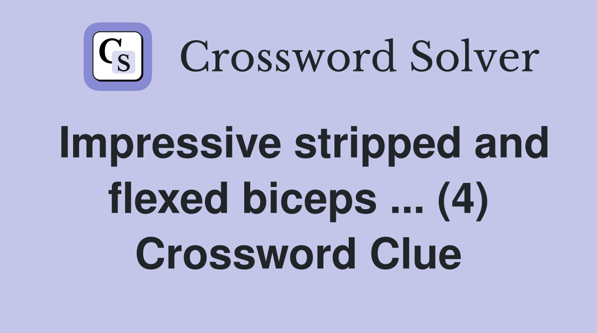 Impressive stripped and flexed biceps ... (4) Crossword Clue