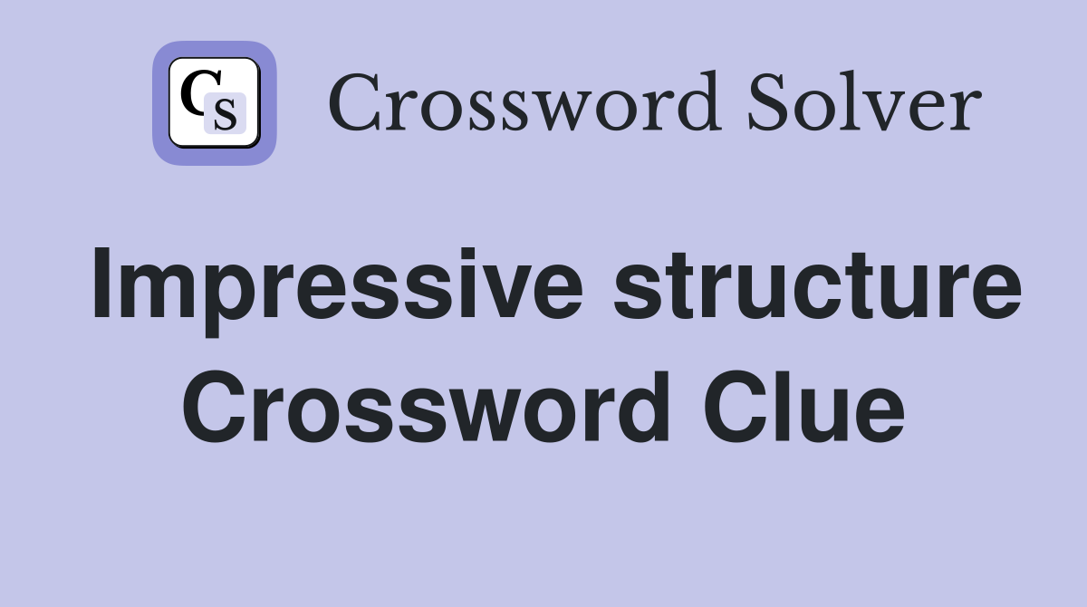 Impressive structure Crossword Clue