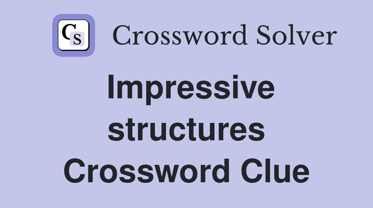 Impressive structures Crossword Clue