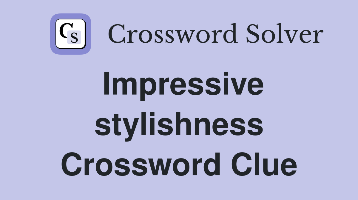 Impressive stylishness Crossword Clue