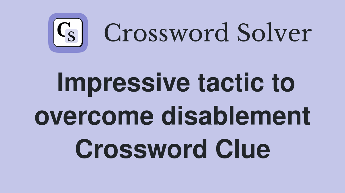 Impressive tactic to overcome disablement Crossword Clue