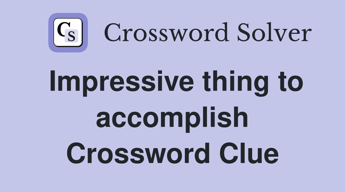 Impressive thing to accomplish Crossword Clue