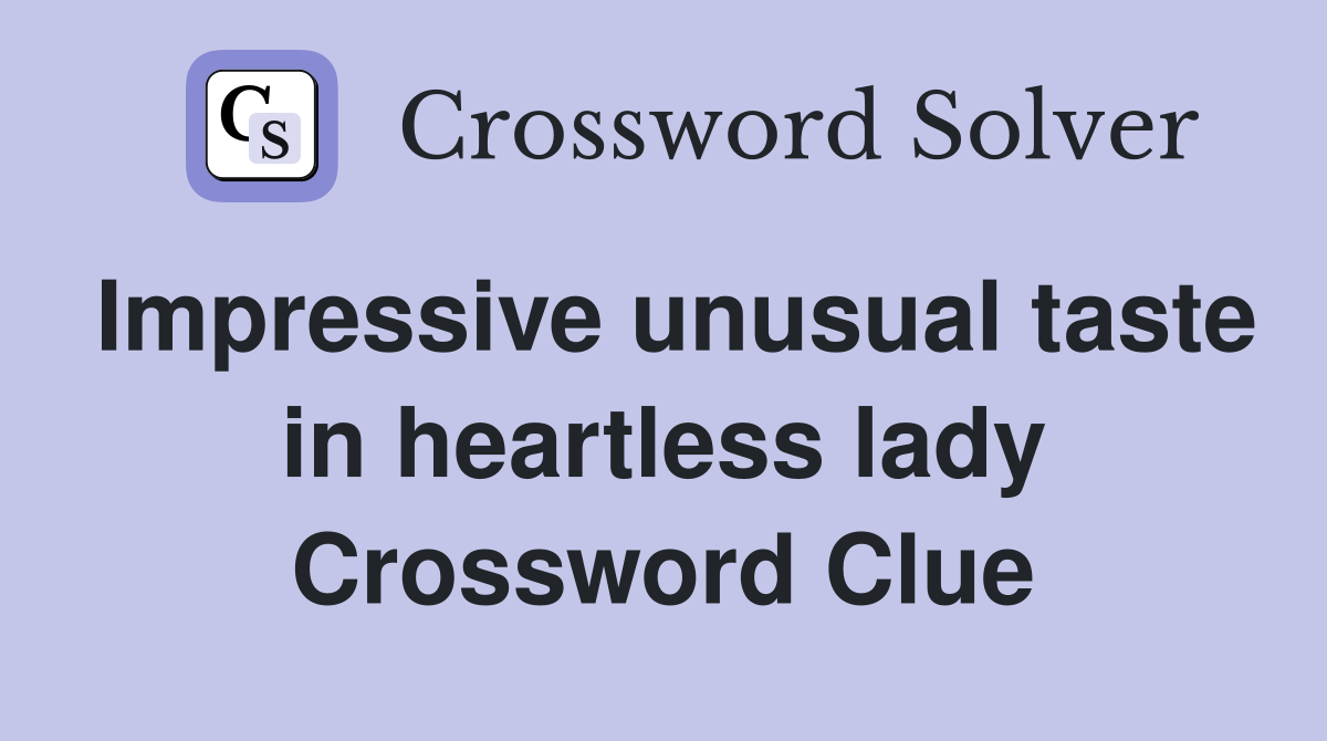 Impressive unusual taste in heartless lady Crossword Clue