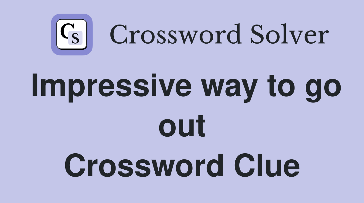 Impressive way to go out Crossword Clue