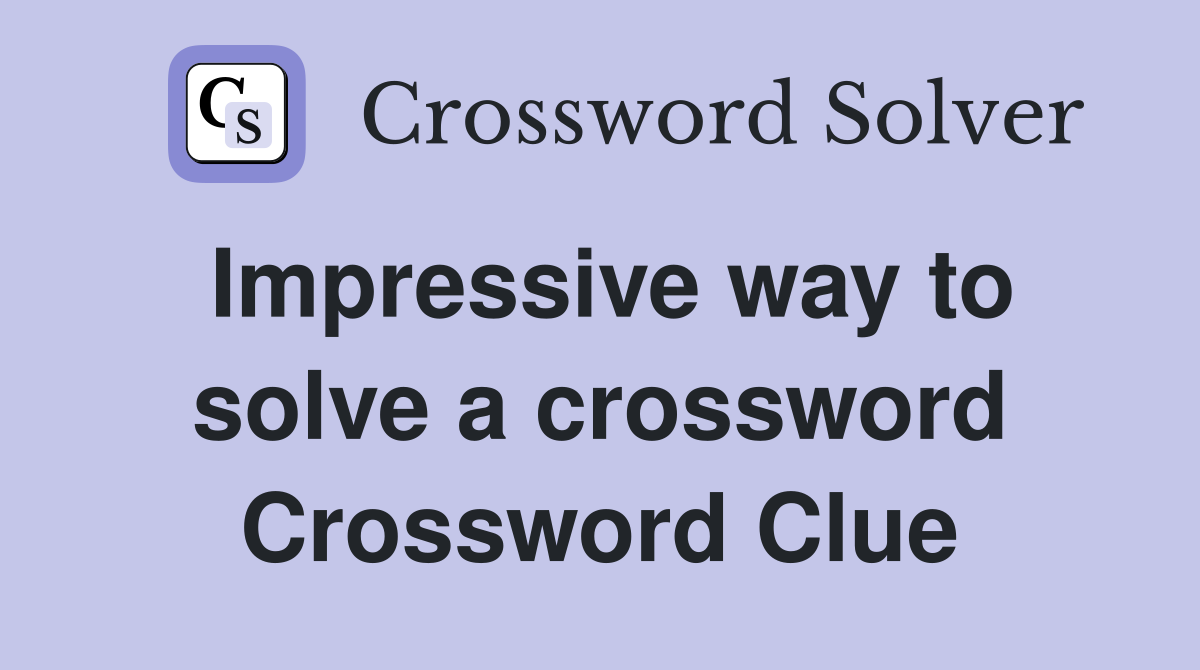 Impressive way to solve a crossword Crossword Clue