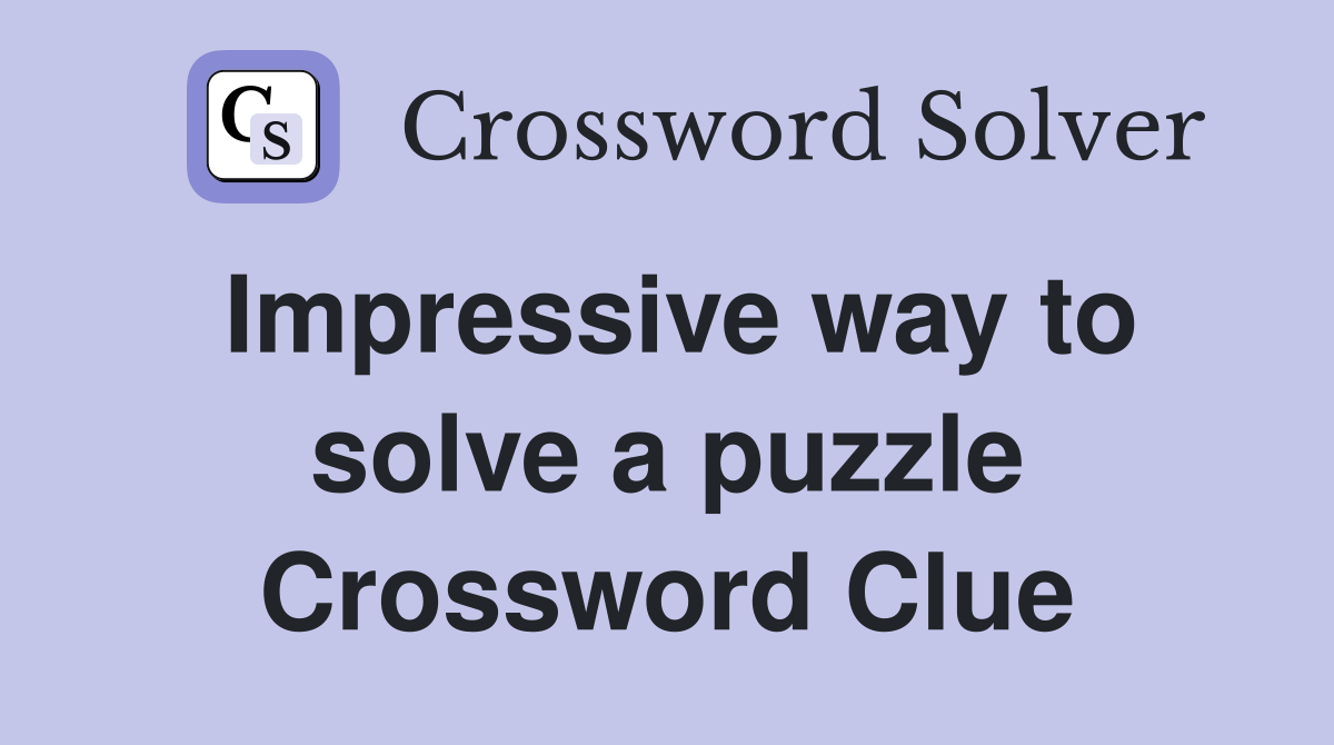 Impressive way to solve a puzzle Crossword Clue