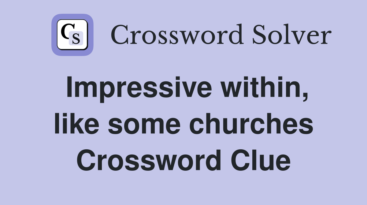 Impressive within, like some churches Crossword Clue