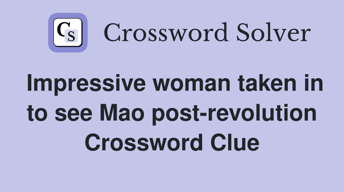 Impressive woman taken in to see Mao post-revolution Crossword Clue