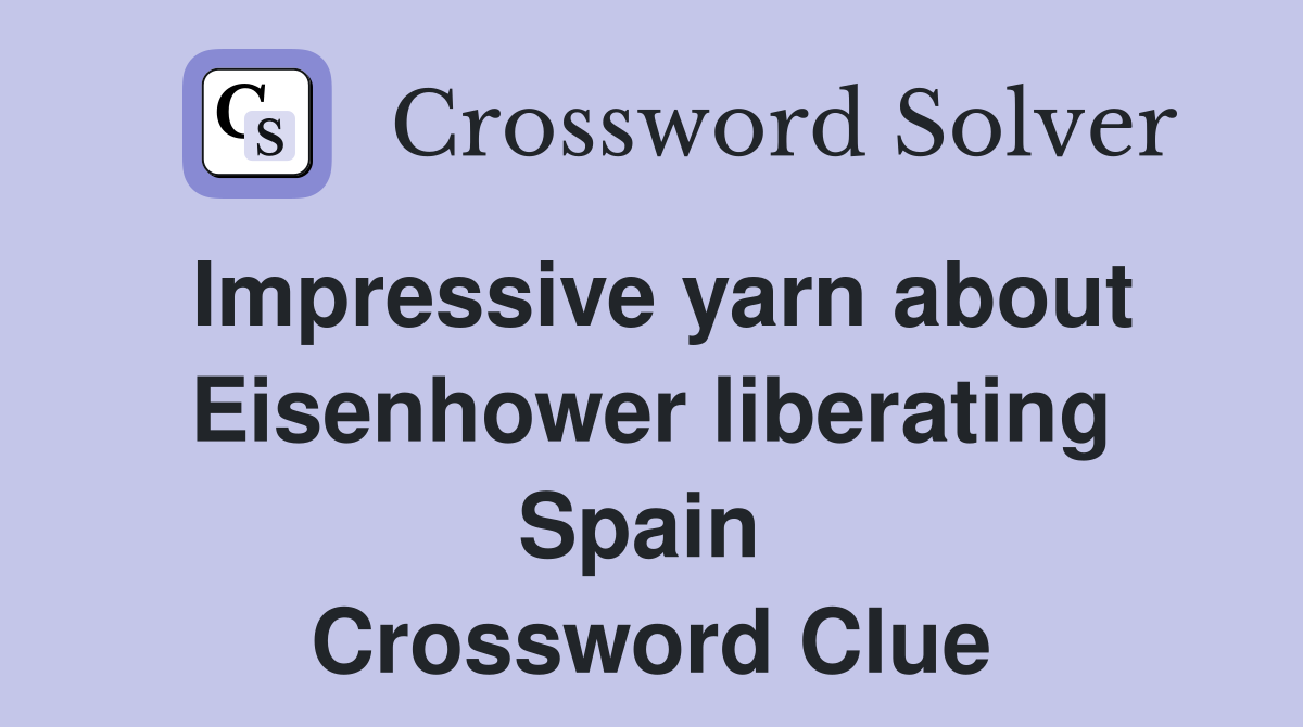 Impressive yarn about Eisenhower liberating Spain  Crossword Clue