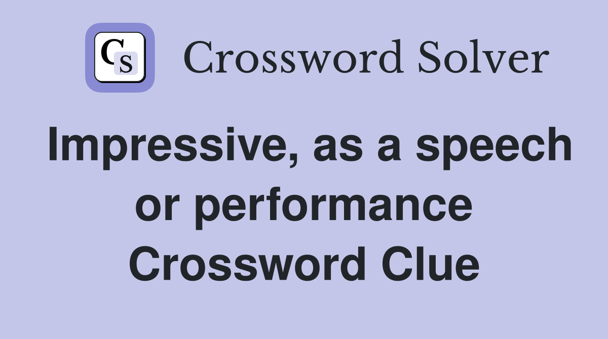 Impressive, as a speech or performance Crossword Clue
