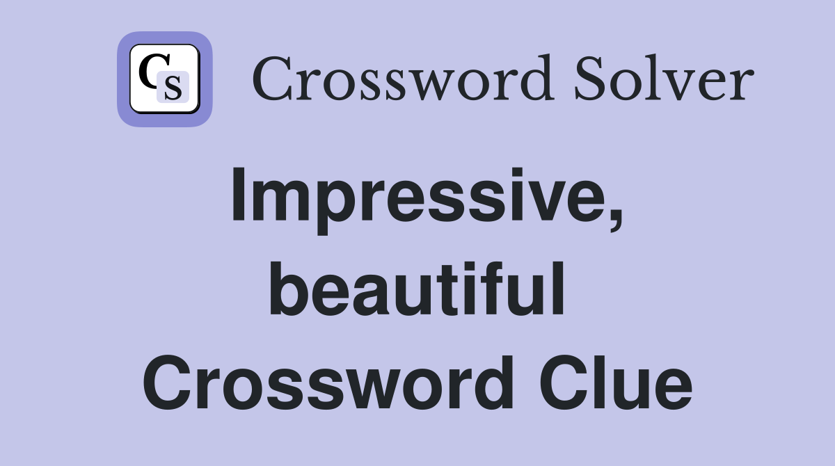 Impressive, beautiful Crossword Clue