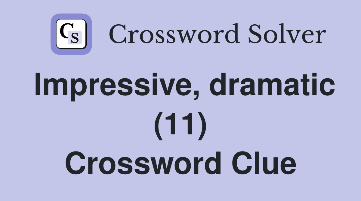 Impressive, dramatic (11) Crossword Clue