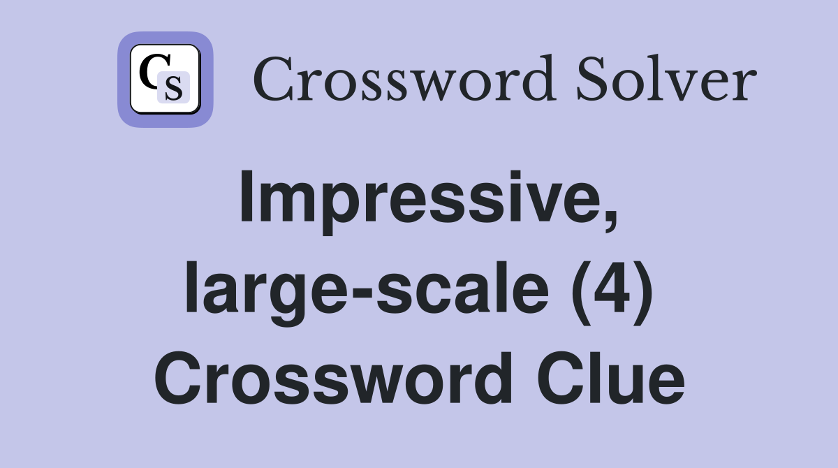 Impressive, large-scale (4) Crossword Clue