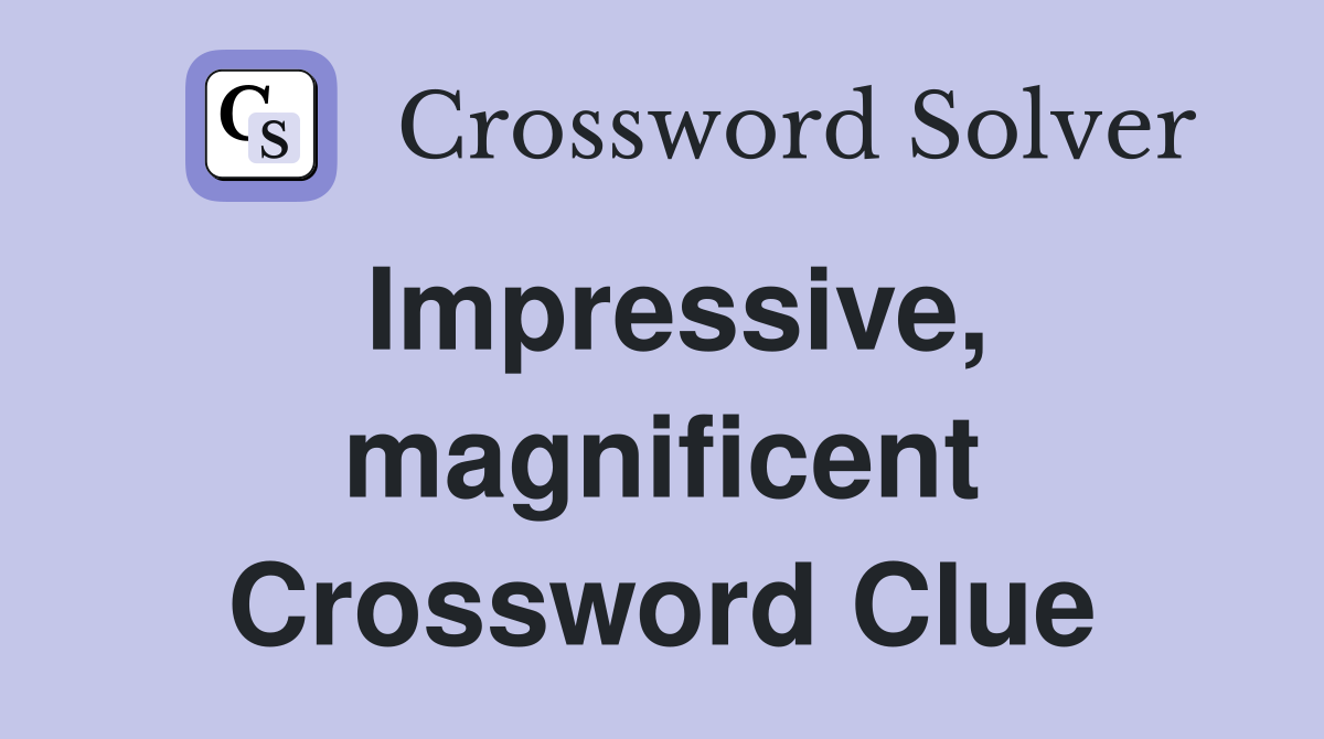 Impressive, magnificent Crossword Clue
