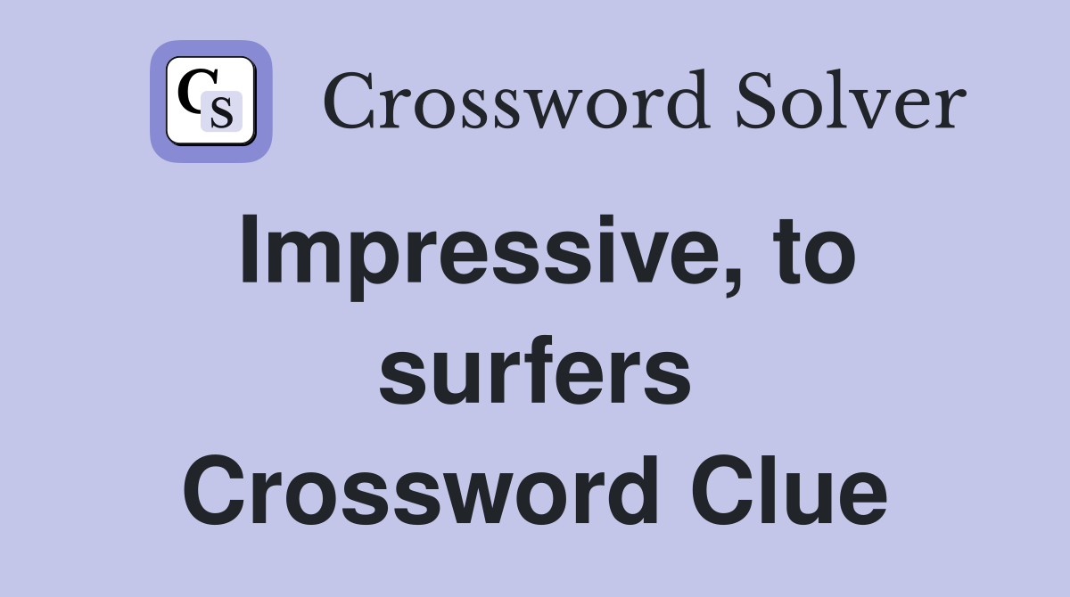 Impressive, to surfers Crossword Clue