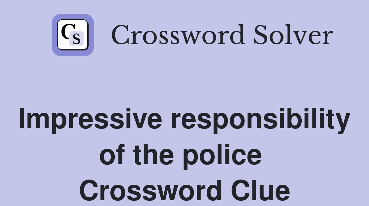 Impressive responsibility of the police  Crossword Clue
