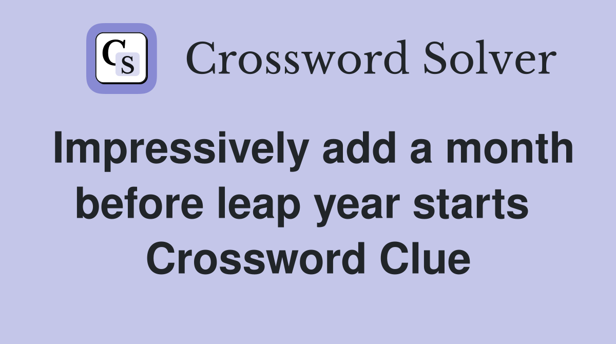 Impressively add a month before leap year starts  Crossword Clue