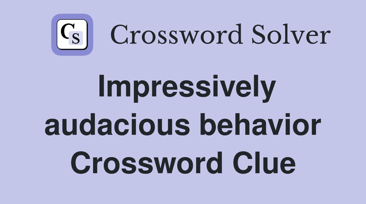 Impressively audacious behavior Crossword Clue