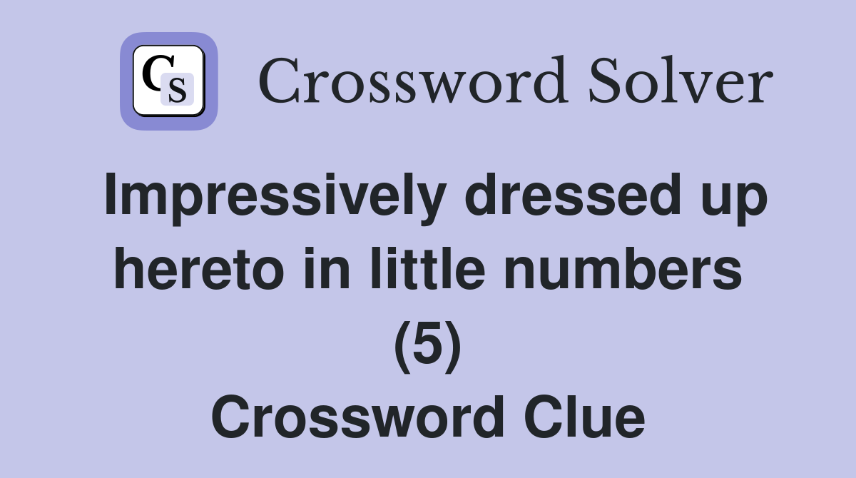 Impressively dressed up hereto in little numbers (5) Crossword Clue