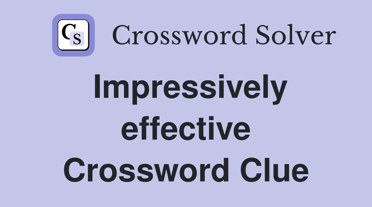 Impressively effective Crossword Clue