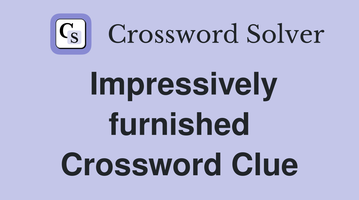 Impressively furnished Crossword Clue