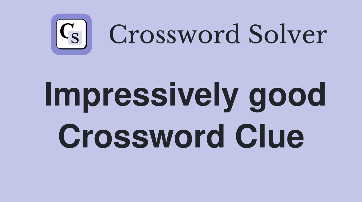 Impressively good Crossword Clue