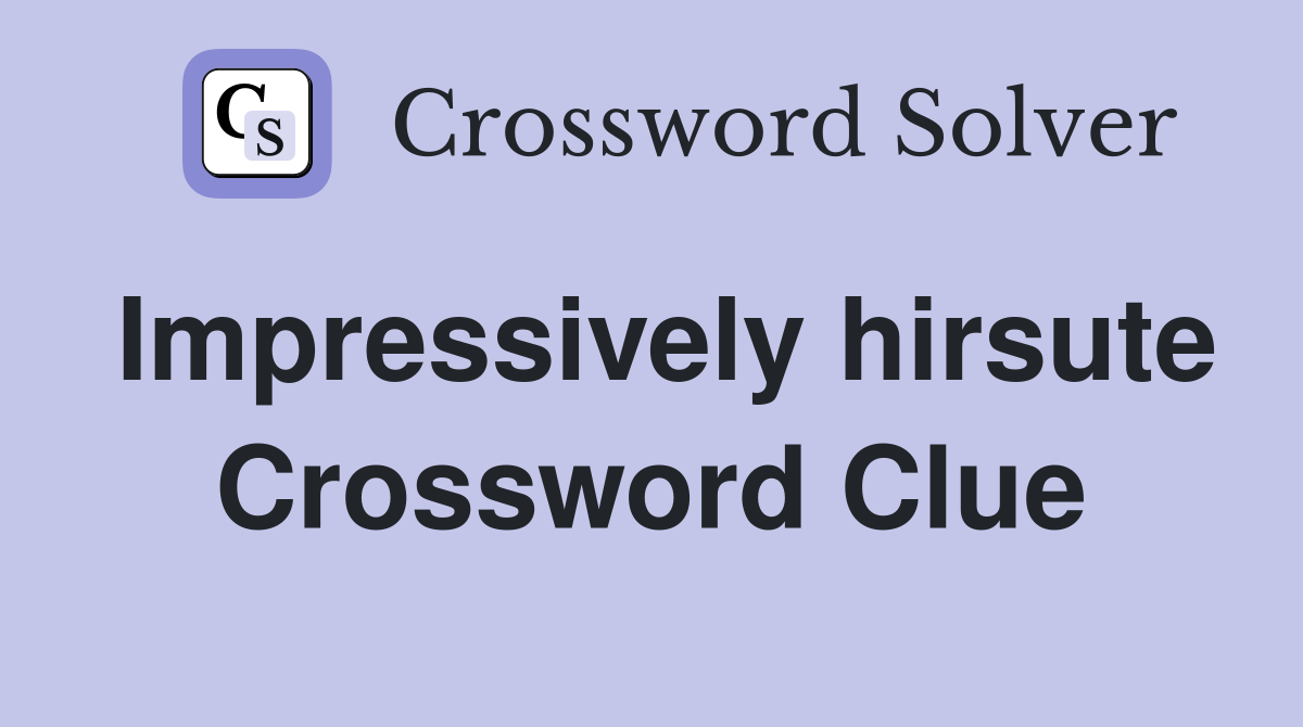 Impressively hirsute Crossword Clue