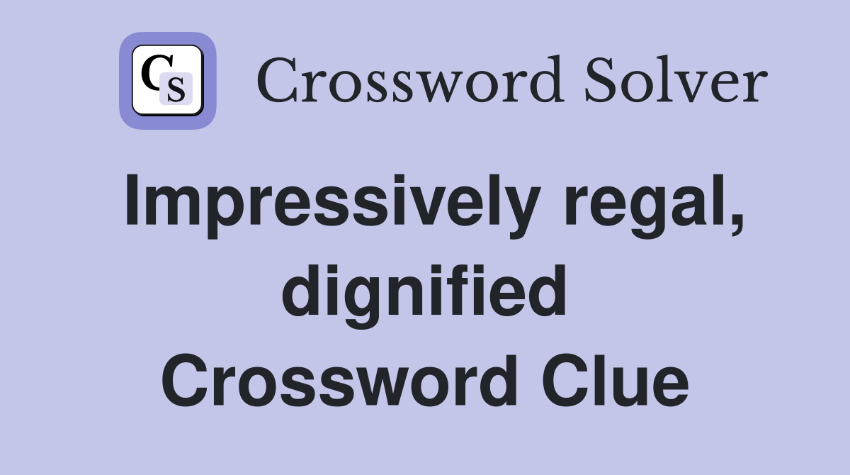 Impressively regal, dignified Crossword Clue