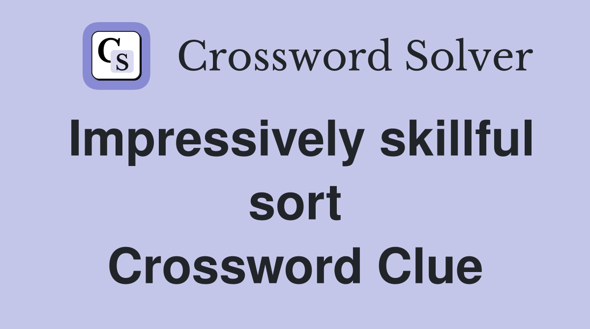Impressively skillful sort Crossword Clue