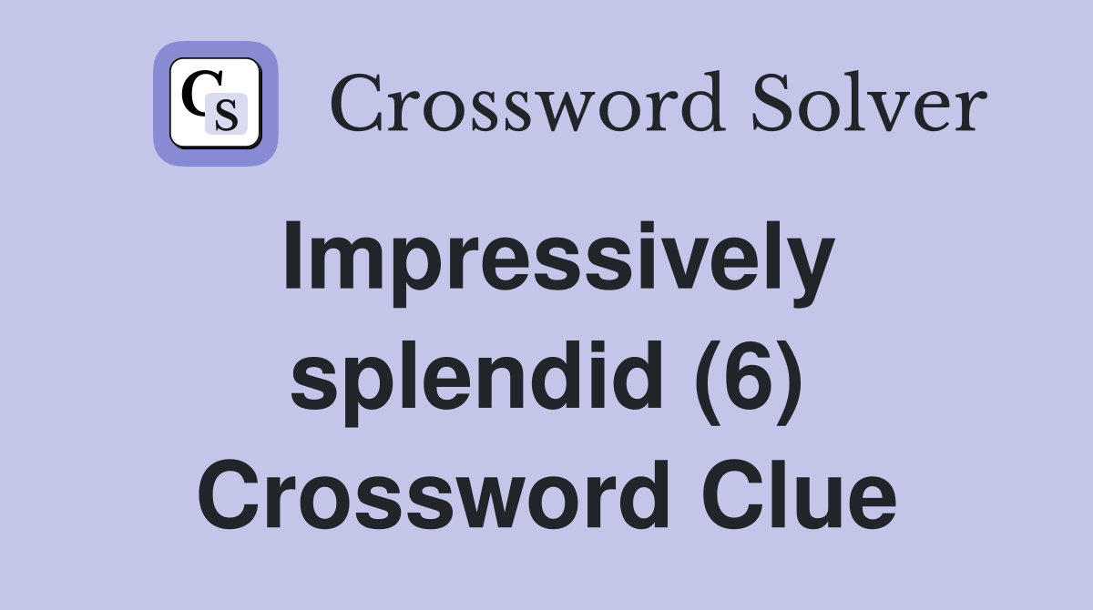 Impressively splendid (6) Crossword Clue