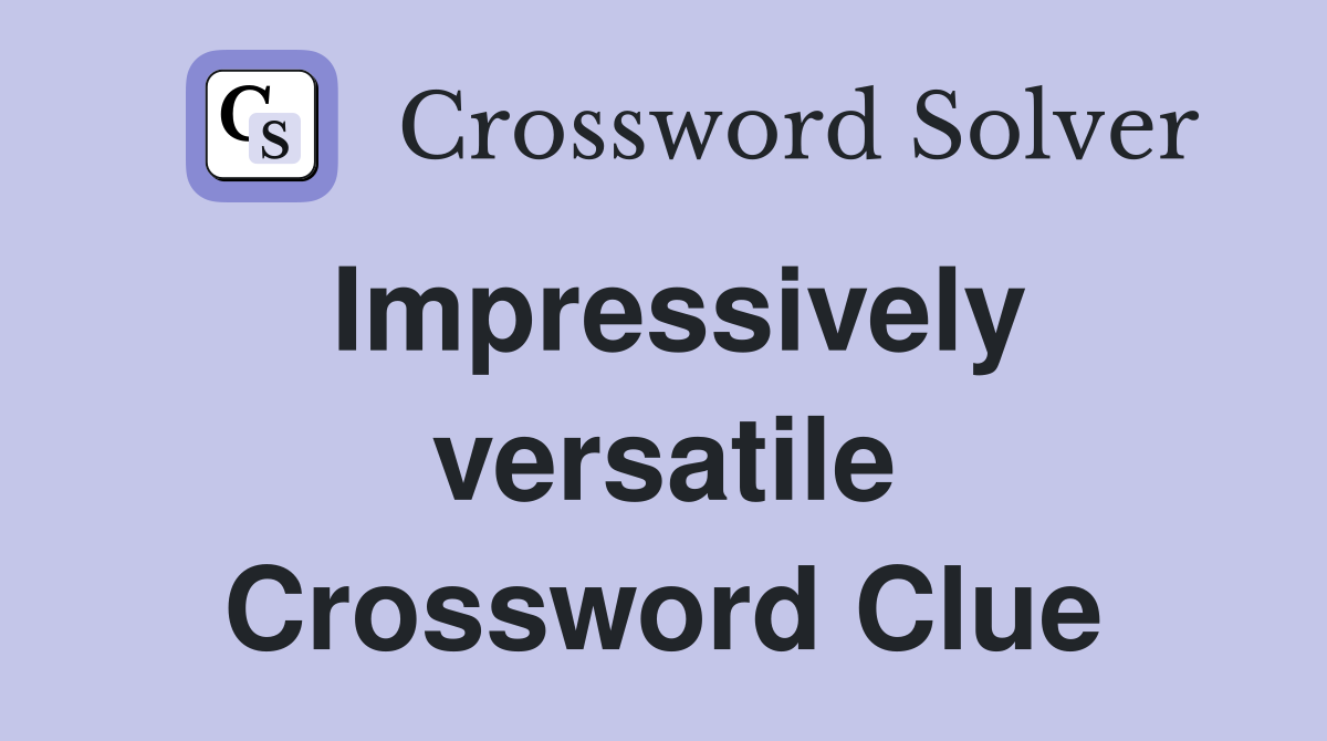 Impressively versatile Crossword Clue