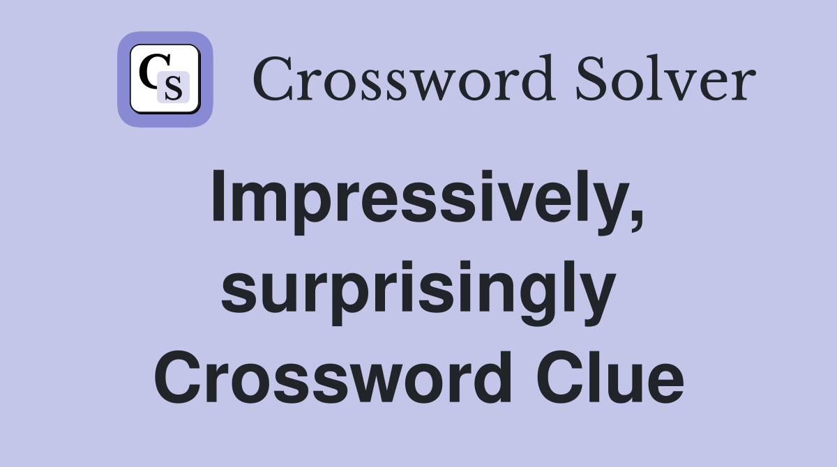 Impressively, surprisingly Crossword Clue
