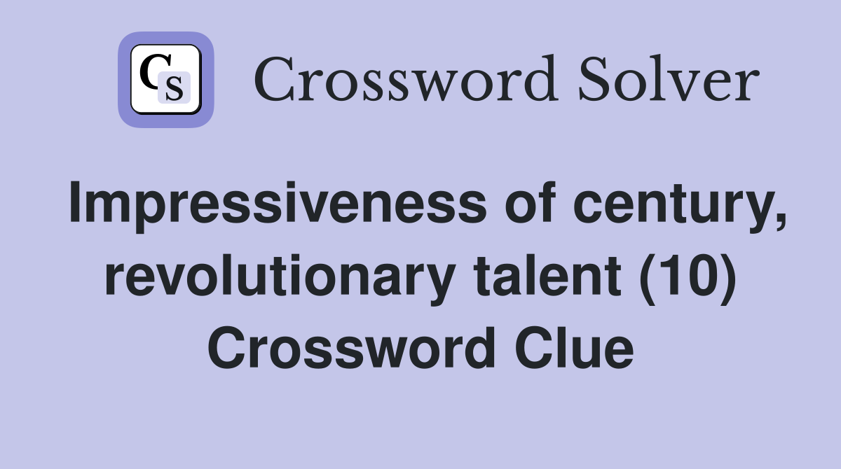 Impressiveness of century, revolutionary talent (10) Crossword Clue