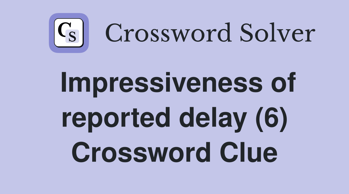 Impressiveness of reported delay (6) Crossword Clue