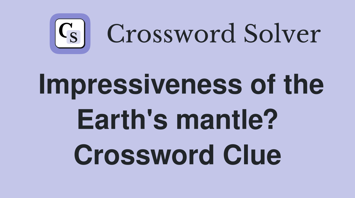 Impressiveness of the Earth's mantle? Crossword Clue