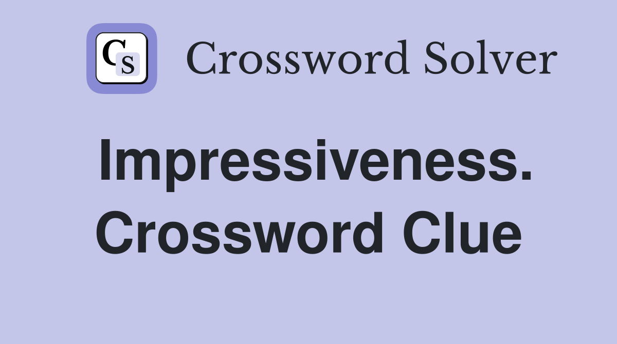 Impressiveness. Crossword Clue