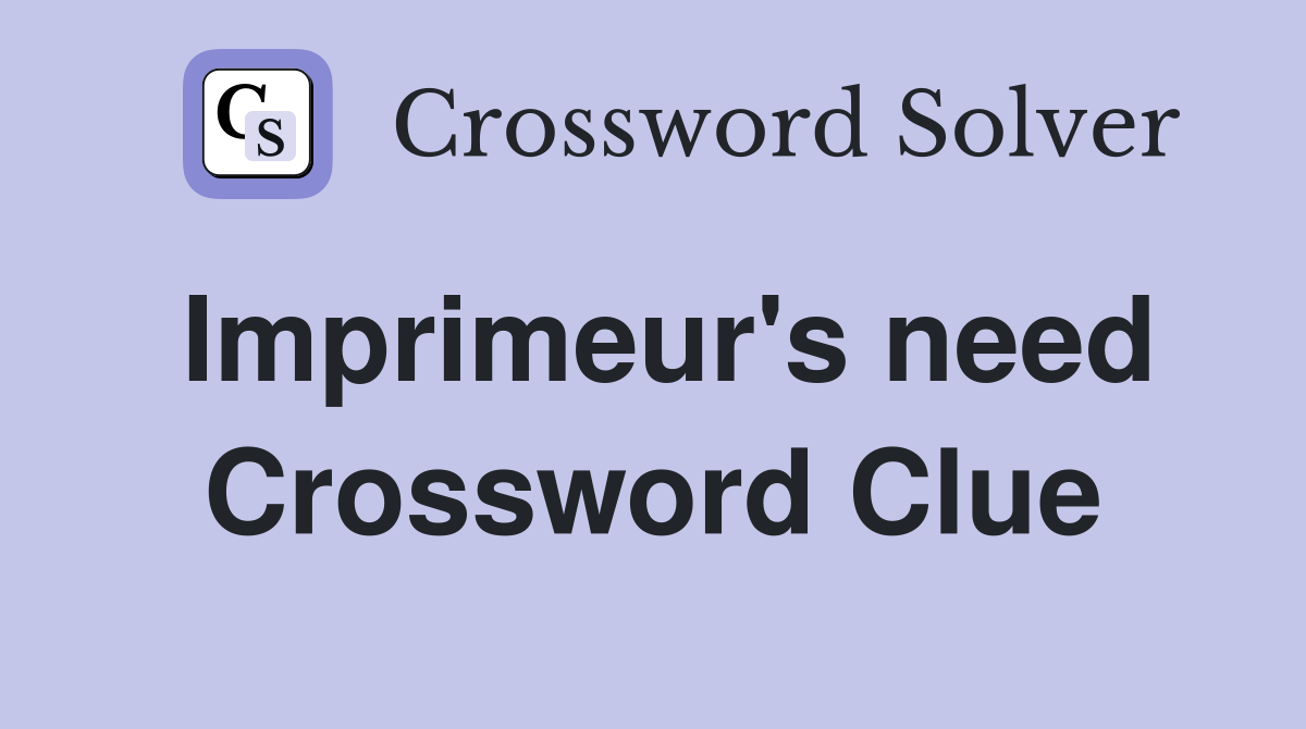 Imprimeur's need Crossword Clue