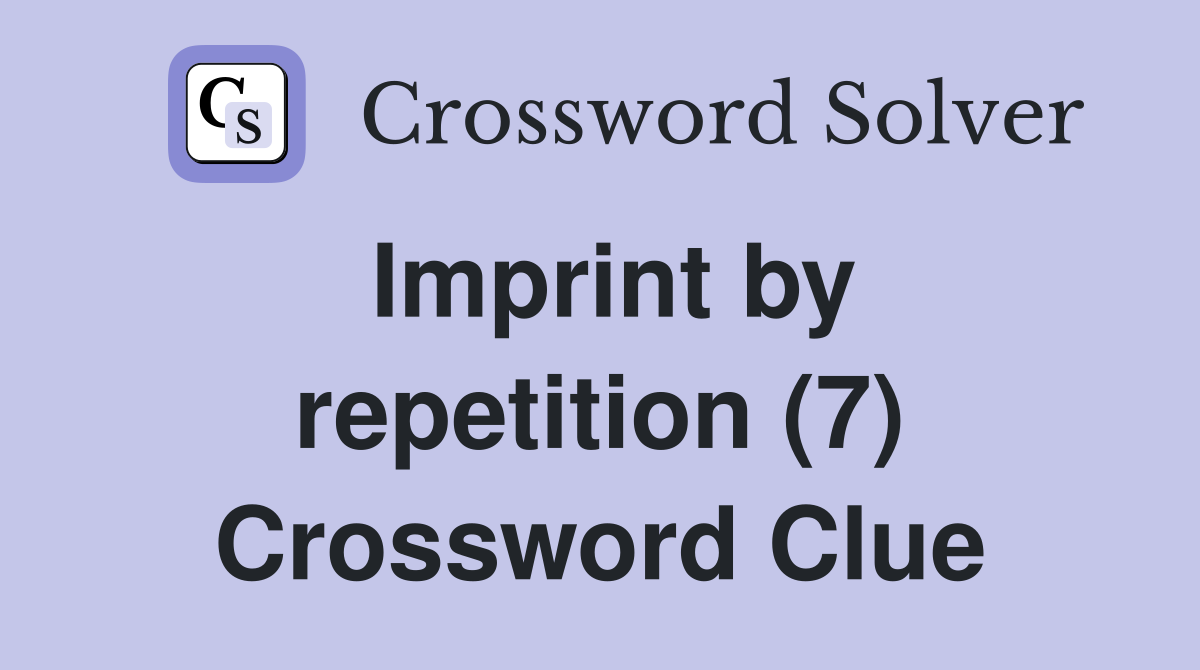 Imprint by repetition (7) Crossword Clue