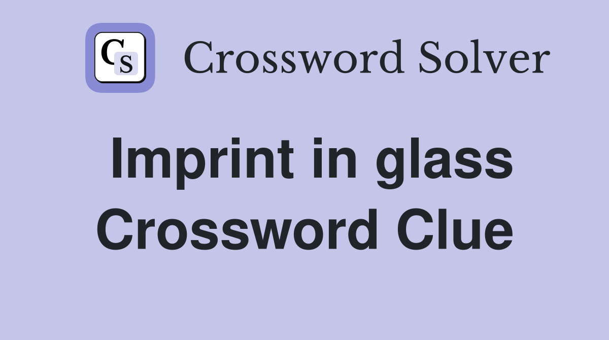 Imprint in glass Crossword Clue