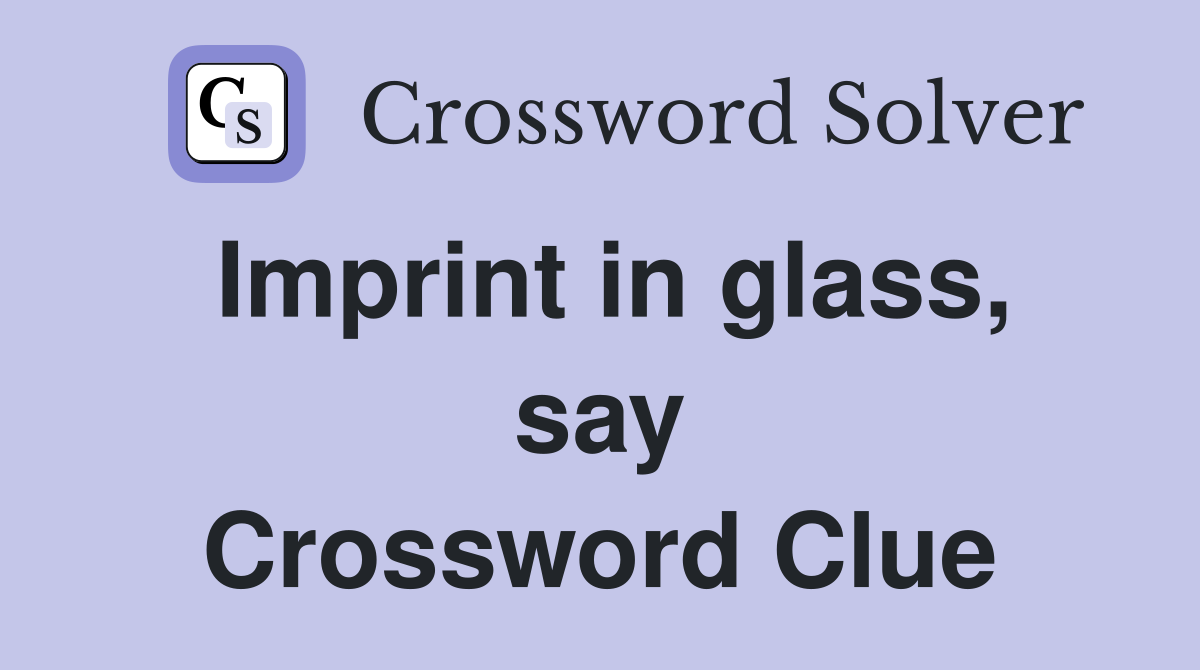 Imprint in glass, say Crossword Clue
