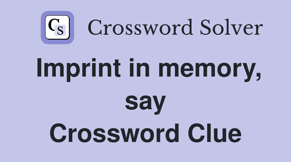 Imprint in memory, say Crossword Clue