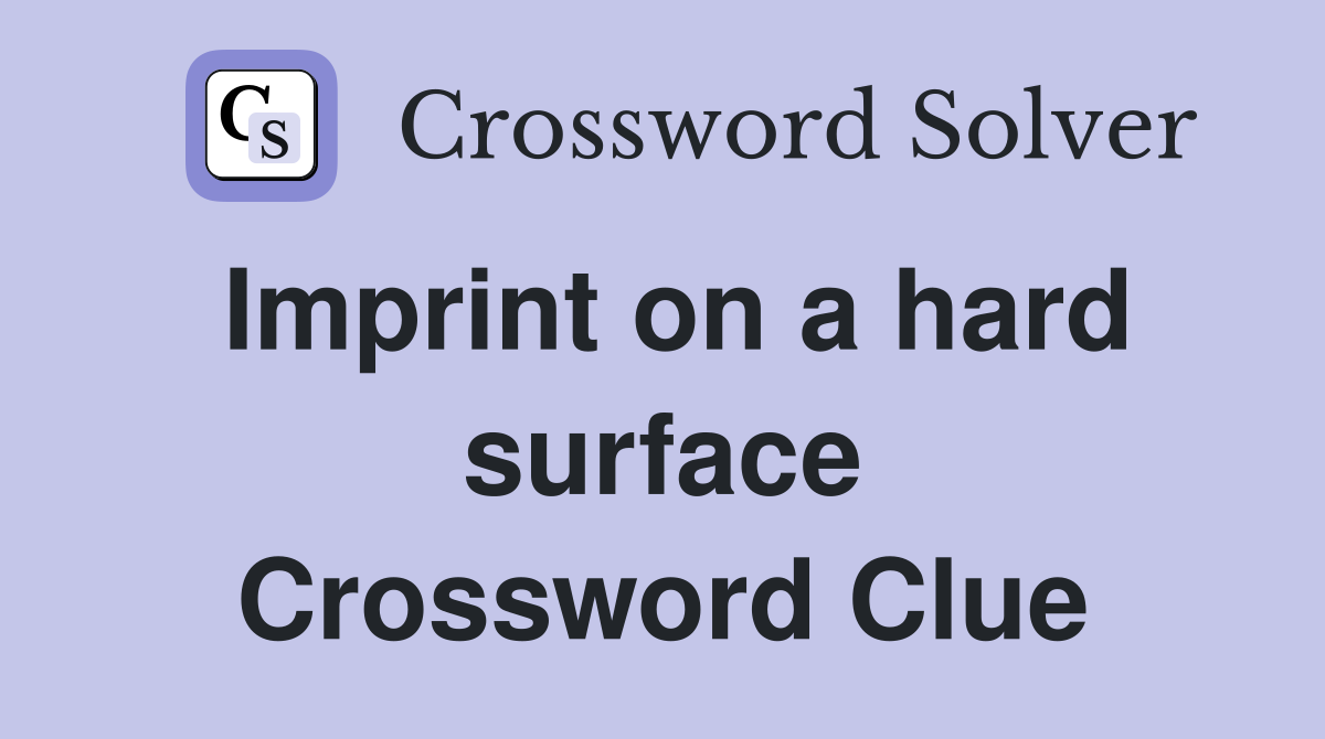 Imprint on a hard surface Crossword Clue