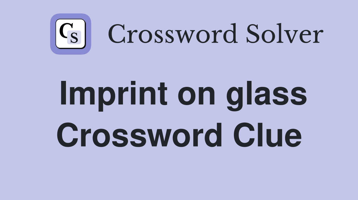 Imprint on glass Crossword Clue