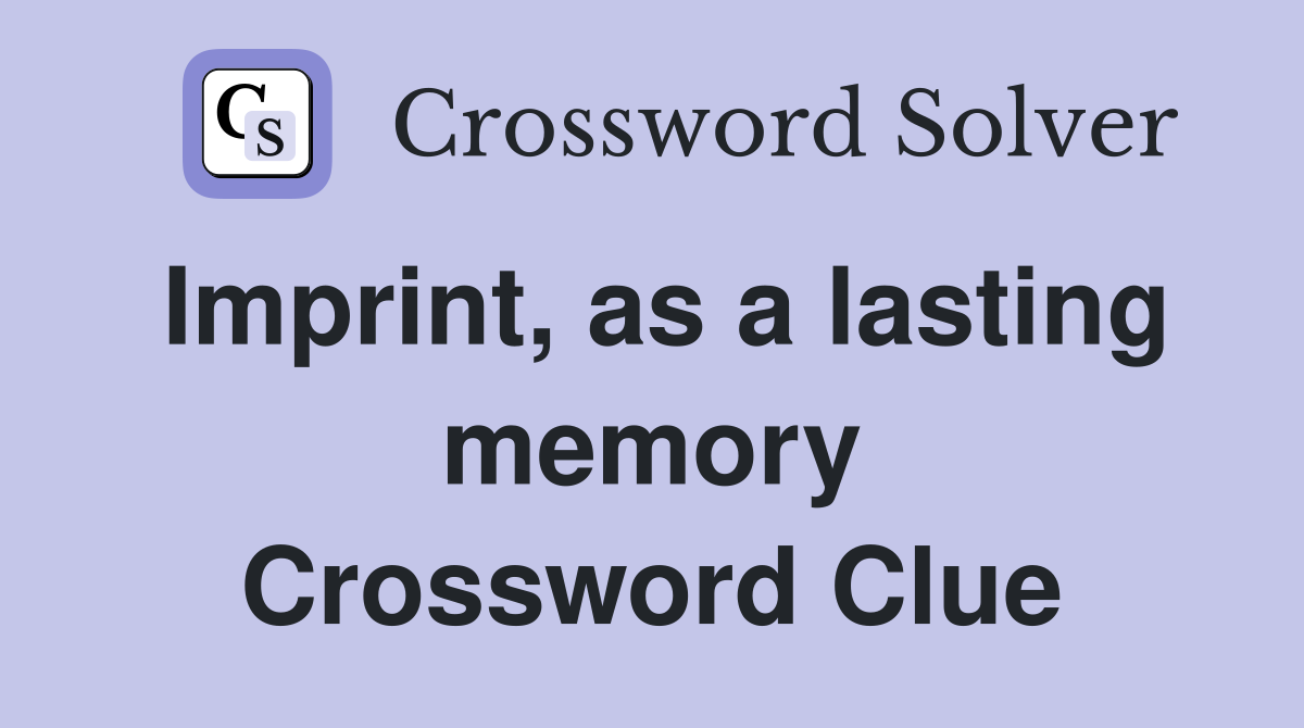 Imprint, as a lasting memory Crossword Clue